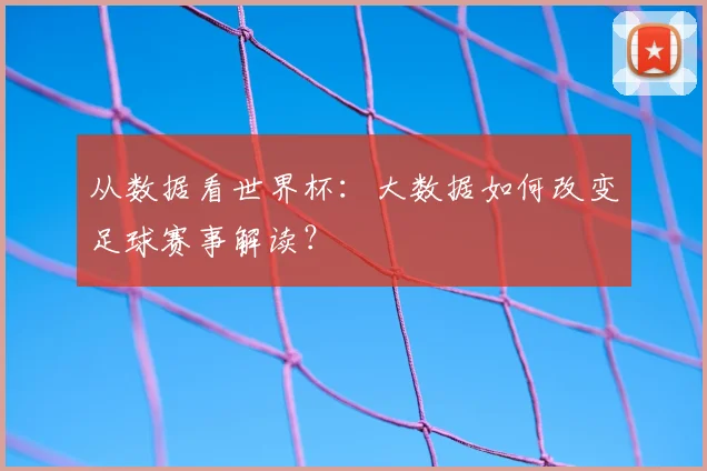 从数据看世界杯：大数据如何改变足球赛事解读？