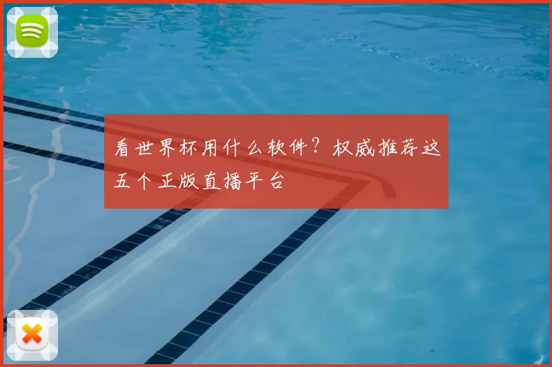 看世界杯用什么软件?权威推荐这五个正版直播平台
