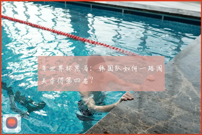 年世界杯黑马：韩国队如何一路闯关夺得第四名？