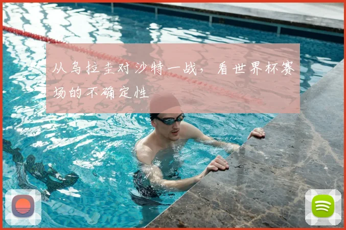 从乌拉圭对沙特一战,看世界杯赛场的不确定性