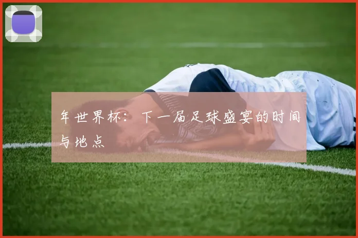 年世界杯：下一届足球盛宴的时间与地点